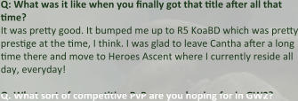 Q: What was it like when you finally got that title after all that time? It was pretty good. It bumped me up to R5 KoaBD which was pretty prestige at the time, I think. I was glad to leave Cantha after a long time there and move to Heroes Ascent where I currently reside all day, everyday!  Q. What sort of competitive PvP are you hoping for in GW2?